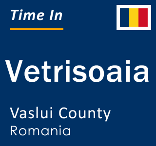 Current local time in Vetrisoaia, Vaslui County, Romania