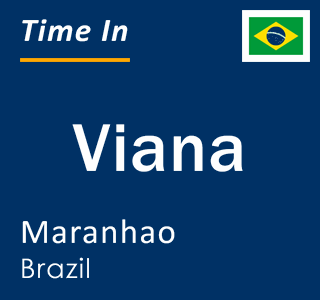 Current local time in Viana, Maranhao, Brazil