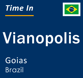 Current local time in Vianopolis, Goias, Brazil