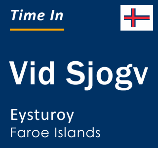 Current local time in Vid Sjogv, Eysturoy, Faroe Islands