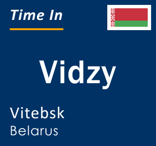 Current local time in Vidzy, Vitebsk, Belarus