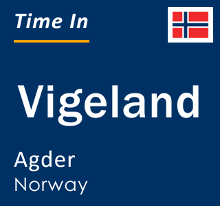 Current local time in Vigeland, Agder, Norway