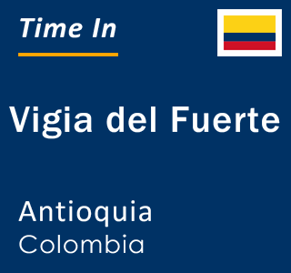 Current local time in Vigia del Fuerte, Antioquia, Colombia