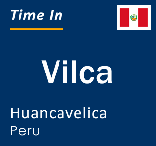 Current local time in Vilca, Huancavelica, Peru