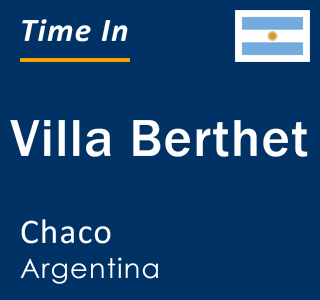 Current local time in Villa Berthet, Chaco, Argentina