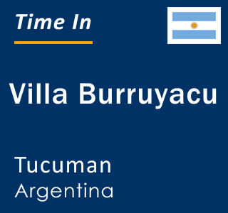 Current local time in Villa Burruyacu, Tucuman, Argentina