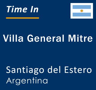 Current local time in Villa General Mitre, Santiago del Estero, Argentina