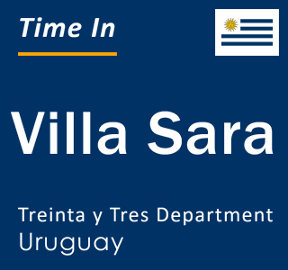 Current local time in Villa Sara, Treinta y Tres Department, Uruguay
