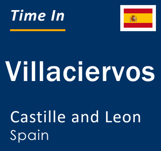 Current local time in Villaciervos, Castille and Leon, Spain