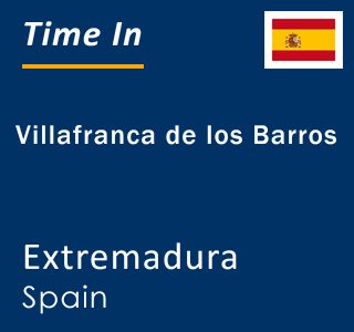 Current local time in Villafranca de los Barros, Extremadura, Spain