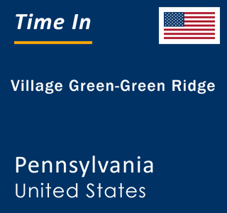 Current local time in Village Green-Green Ridge, Pennsylvania, United States