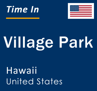 Current local time in Village Park, Hawaii, United States