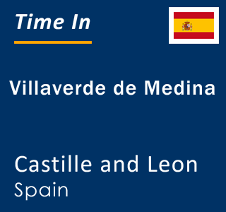 Current local time in Villaverde de Medina, Castille and Leon, Spain