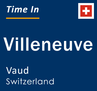 Current local time in Villeneuve, Vaud, Switzerland