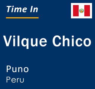 Current local time in Vilque Chico, Puno, Peru