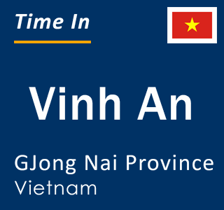 Current local time in Vinh An, GJong Nai Province, Vietnam