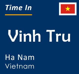 Current time in Vinh Tru, Ha Nam, Vietnam