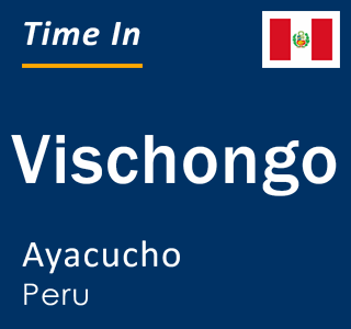 Current local time in Vischongo, Ayacucho, Peru