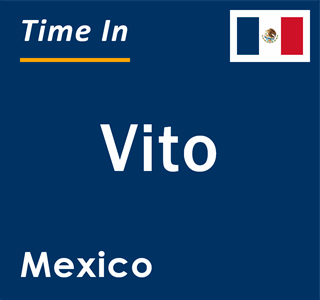 Current local time in Vito, Mexico