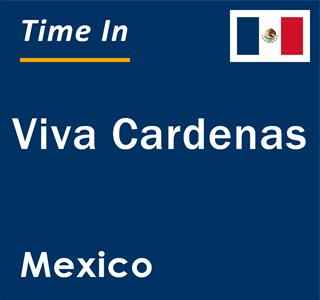 Current local time in Viva Cardenas, Mexico