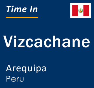Current local time in Vizcachane, Arequipa, Peru