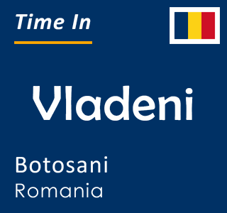 Current local time in Vladeni, Botosani, Romania