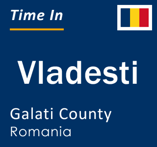 Current local time in Vladesti, Galati County, Romania