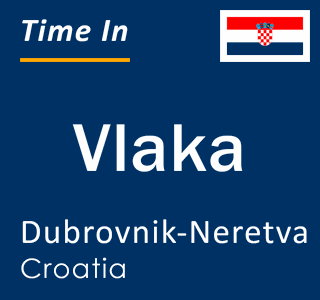 Current local time in Vlaka, Dubrovnik-Neretva, Croatia