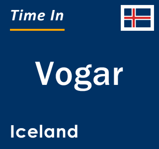 Current local time in Vogar, Iceland