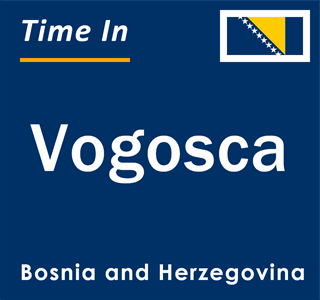 Current local time in Vogosca, Bosnia and Herzegovina
