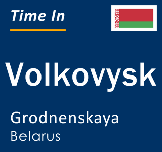 Current local time in Volkovysk, Grodnenskaya, Belarus