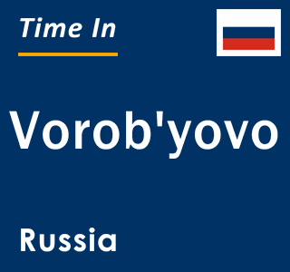 Current local time in Vorob'yovo, Russia