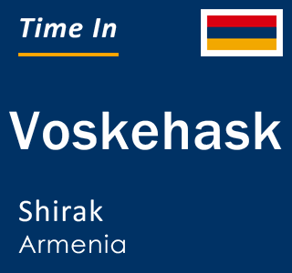 Current local time in Voskehask, Shirak, Armenia