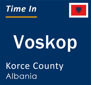 Current local time in Voskop, Korce County, Albania