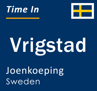 Current local time in Vrigstad, Joenkoeping, Sweden