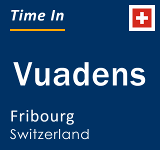 Current local time in Vuadens, Fribourg, Switzerland