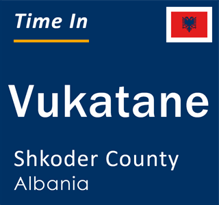 Current local time in Vukatane, Shkoder County, Albania