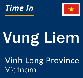 Current local time in Vung Liem, Vinh Long Province, Vietnam