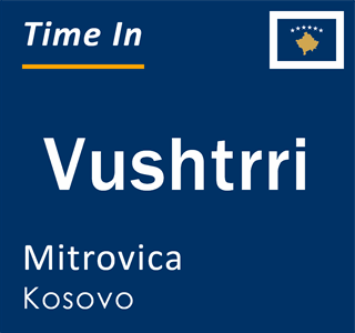 Current time in Vushtrri, Mitrovica, Kosovo