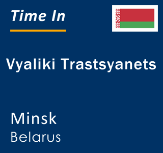 Current local time in Vyaliki Trastsyanets, Minsk, Belarus
