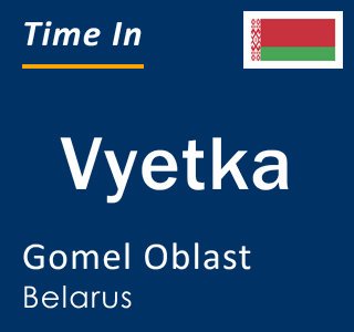 Current local time in Vyetka, Gomel Oblast, Belarus