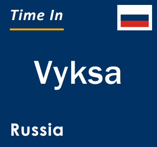 Current local time in Vyksa, Russia