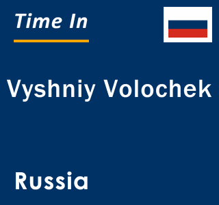 Current local time in Vyshniy Volochek, Russia