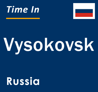 Current local time in Vysokovsk, Russia