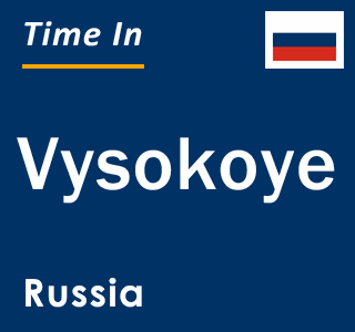 Current local time in Vysokoye, Russia