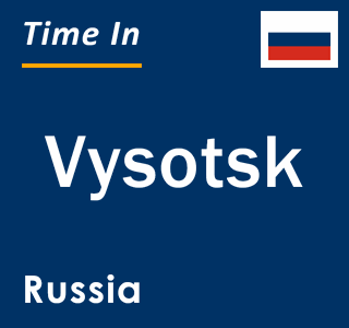 Current local time in Vysotsk, Russia