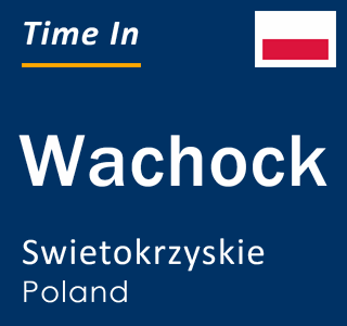 Current local time in Wachock, Swietokrzyskie, Poland