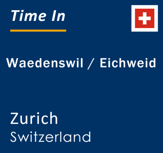 Current local time in Waedenswil / Eichweid, Zurich, Switzerland