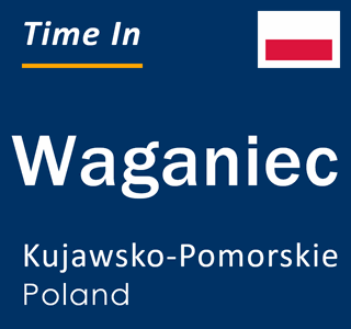 Current local time in Waganiec, Kujawsko-Pomorskie, Poland