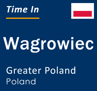 Current local time in Wagrowiec, Greater Poland, Poland